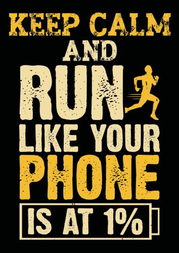 Keep Calm And Run Like Your Phone Is At 1%