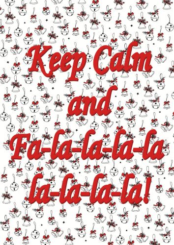 Keep Calm and Fa-la-la-la-la-la-la-la-la!